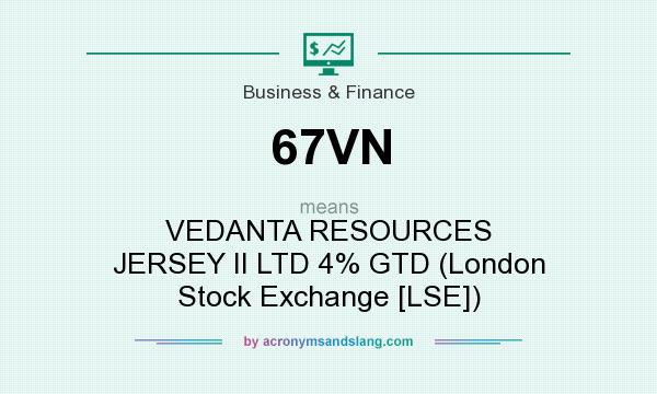 What does 67VN mean? It stands for VEDANTA RESOURCES JERSEY II LTD 4% GTD (London Stock Exchange [LSE])