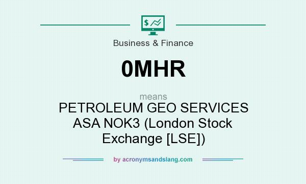 What does 0MHR mean? It stands for PETROLEUM GEO SERVICES ASA NOK3 (London Stock Exchange [LSE])