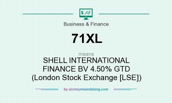 What does 71XL mean? It stands for SHELL INTERNATIONAL FINANCE BV 4.50% GTD (London Stock Exchange [LSE])