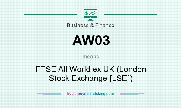 What does AW03 mean? It stands for FTSE All World ex UK (London Stock Exchange [LSE])