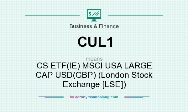 What does CUL1 mean? It stands for CS ETF(IE) MSCI USA LARGE CAP USD(GBP) (London Stock Exchange [LSE])