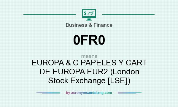What does 0FR0 mean? It stands for EUROPA & C PAPELES Y CART DE EUROPA EUR2 (London Stock Exchange [LSE])