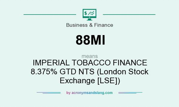 What does 88MI mean? It stands for IMPERIAL TOBACCO FINANCE 8.375% GTD NTS (London Stock Exchange [LSE])