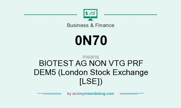 What does 0N70 mean? It stands for BIOTEST AG NON VTG PRF DEM5 (London Stock Exchange [LSE])