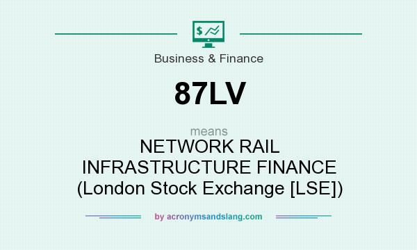 What does 87LV mean? It stands for NETWORK RAIL INFRASTRUCTURE FINANCE (London Stock Exchange [LSE])