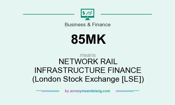 What does 85MK mean? It stands for NETWORK RAIL INFRASTRUCTURE FINANCE (London Stock Exchange [LSE])