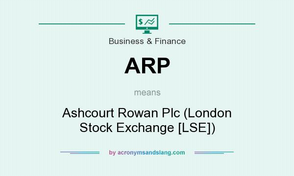 What does ARP mean? It stands for Ashcourt Rowan Plc (London Stock Exchange [LSE])