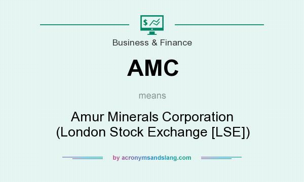 What does AMC mean? It stands for Amur Minerals Corporation (London Stock Exchange [LSE])
