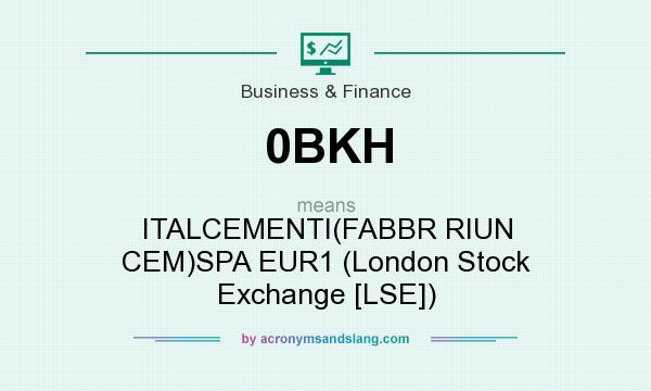 What does 0BKH mean? It stands for ITALCEMENTI(FABBR RIUN CEM)SPA EUR1 (London Stock Exchange [LSE])
