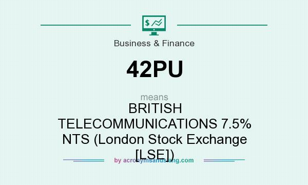 What does 42PU mean? It stands for BRITISH TELECOMMUNICATIONS 7.5% NTS (London Stock Exchange [LSE])