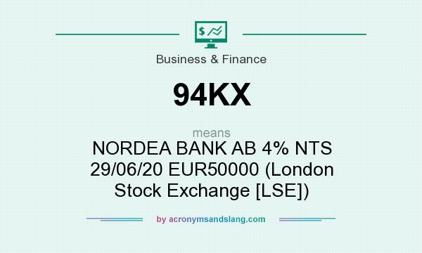 What does 94KX mean? It stands for NORDEA BANK AB 4% NTS 29/06/20 EUR50000 (London Stock Exchange [LSE])