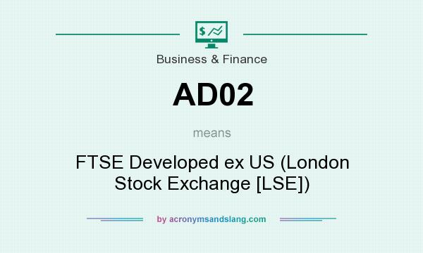 What does AD02 mean? It stands for FTSE Developed ex US (London Stock Exchange [LSE])
