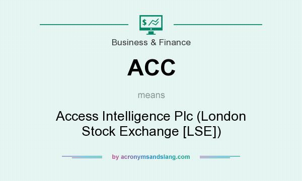 What does ACC mean? It stands for Access Intelligence Plc (London Stock Exchange [LSE])