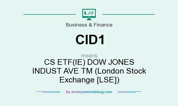 What does CID1 mean? It stands for CS ETF(IE) DOW JONES INDUST AVE TM (London Stock Exchange [LSE])