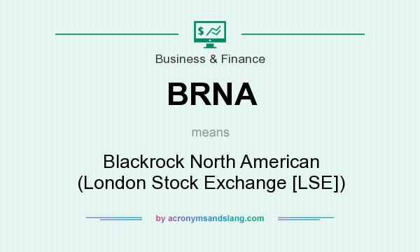 What does BRNA mean? It stands for Blackrock North American (London Stock Exchange [LSE])