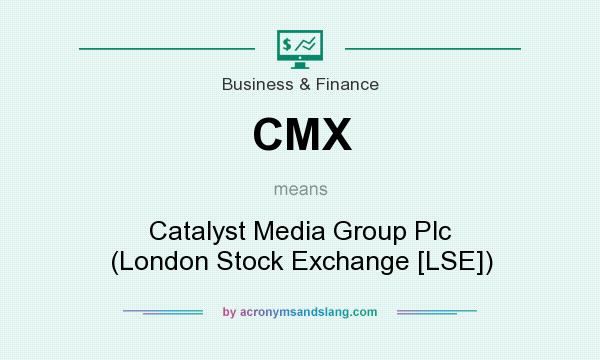 What does CMX mean? It stands for Catalyst Media Group Plc (London Stock Exchange [LSE])