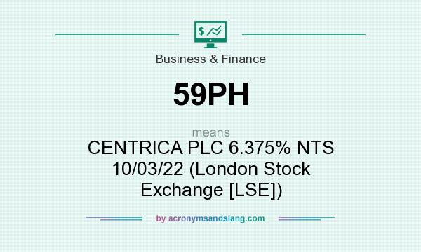 What does 59PH mean? It stands for CENTRICA PLC 6.375% NTS 10/03/22 (London Stock Exchange [LSE])