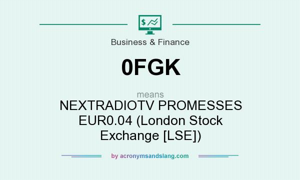 What does 0FGK mean? It stands for NEXTRADIOTV PROMESSES EUR0.04 (London Stock Exchange [LSE])