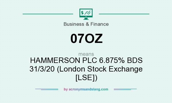 What does 07OZ mean? It stands for HAMMERSON PLC 6.875% BDS 31/3/20 (London Stock Exchange [LSE])