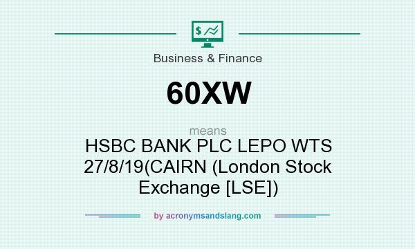 What does 60XW mean? It stands for HSBC BANK PLC LEPO WTS 27/8/19(CAIRN (London Stock Exchange [LSE])