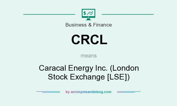 What does CRCL mean? It stands for Caracal Energy Inc. (London Stock Exchange [LSE])