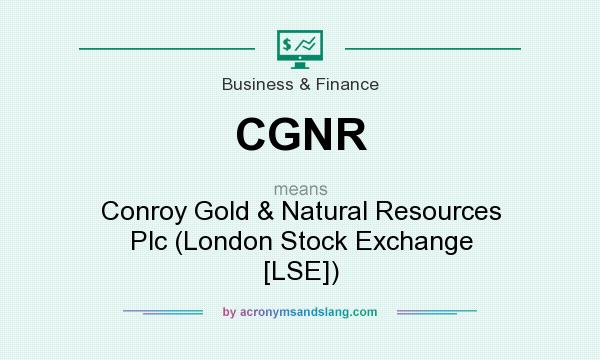 What does CGNR mean? It stands for Conroy Gold & Natural Resources Plc (London Stock Exchange [LSE])