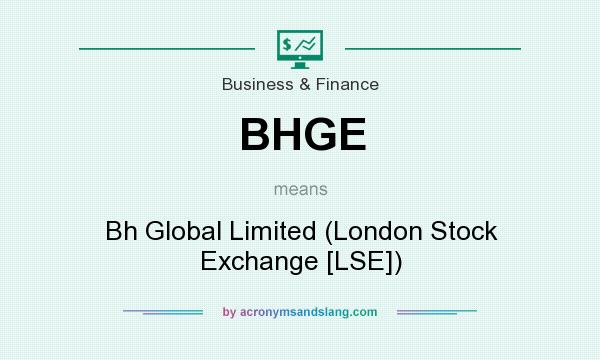 What does BHGE mean? It stands for Bh Global Limited (London Stock Exchange [LSE])