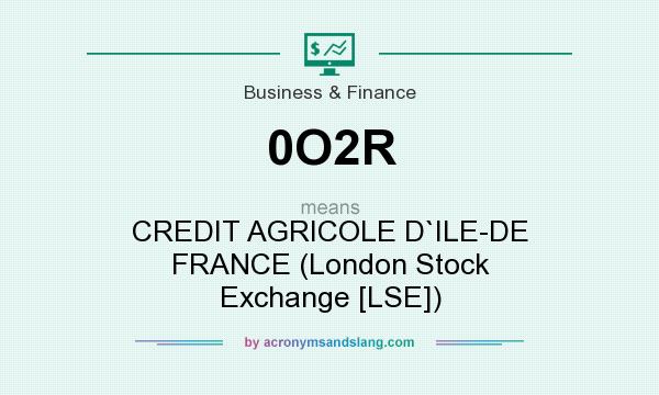 What does 0O2R mean? It stands for CREDIT AGRICOLE D`ILE-DE FRANCE (London Stock Exchange [LSE])