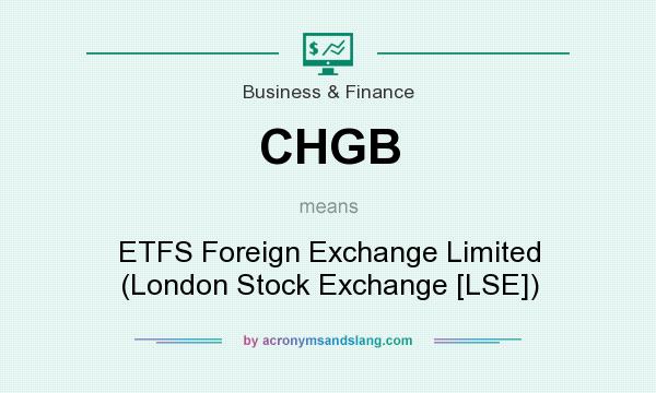 What does CHGB mean? It stands for ETFS Foreign Exchange Limited (London Stock Exchange [LSE])