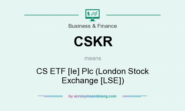 What does CSKR mean? It stands for CS ETF [Ie] Plc (London Stock Exchange [LSE])