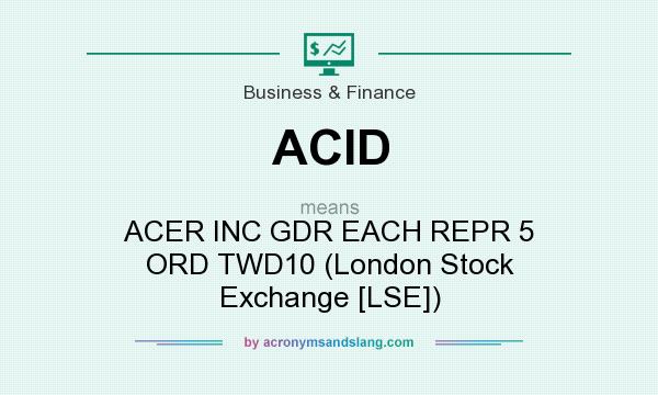 What does ACID mean? It stands for ACER INC GDR EACH REPR 5 ORD TWD10 (London Stock Exchange [LSE])