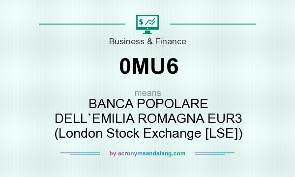 What does 0MU6 mean? It stands for BANCA POPOLARE DELL`EMILIA ROMAGNA EUR3 (London Stock Exchange [LSE])
