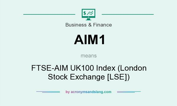 What does AIM1 mean? It stands for FTSE-AIM UK100 Index (London Stock Exchange [LSE])
