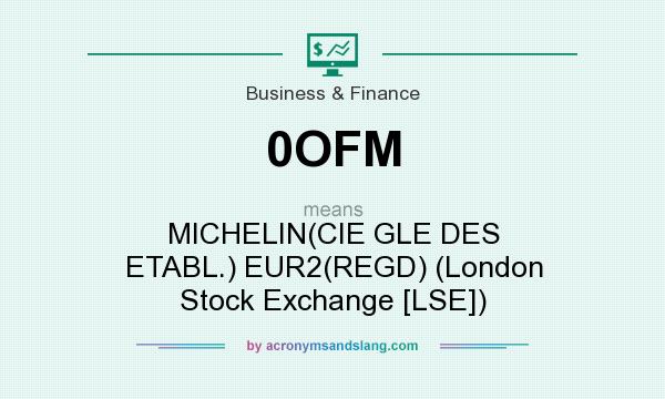 What does 0OFM mean? It stands for MICHELIN(CIE GLE DES ETABL.) EUR2(REGD) (London Stock Exchange [LSE])