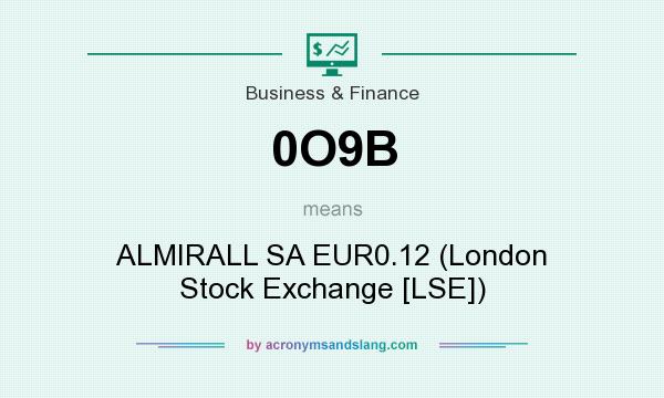 What does 0O9B mean? It stands for ALMIRALL SA EUR0.12 (London Stock Exchange [LSE])