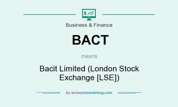 What does BACT mean? It stands for Bacit Limited (London Stock Exchange [LSE])
