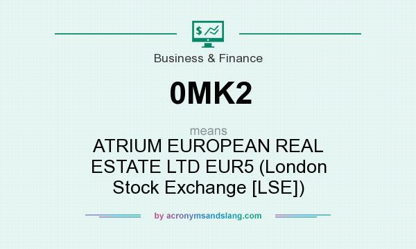What does 0MK2 mean? It stands for ATRIUM EUROPEAN REAL ESTATE LTD EUR5 (London Stock Exchange [LSE])