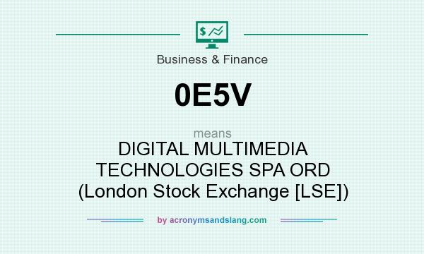 What does 0E5V mean? It stands for DIGITAL MULTIMEDIA TECHNOLOGIES SPA ORD (London Stock Exchange [LSE])