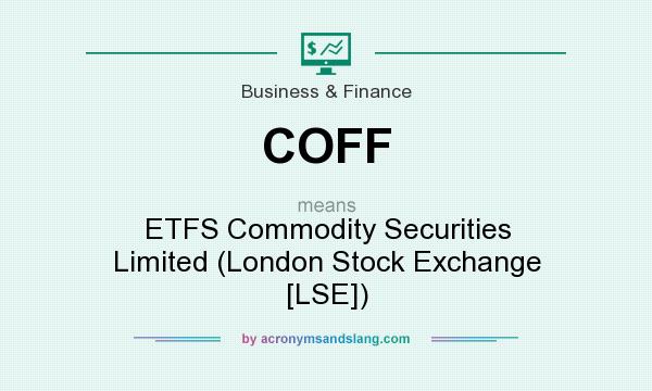 What does COFF mean? It stands for ETFS Commodity Securities Limited (London Stock Exchange [LSE])