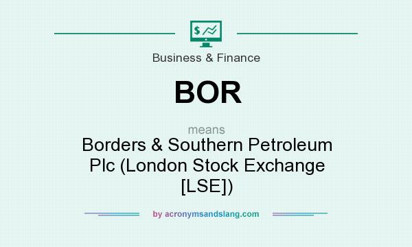 What does BOR mean? It stands for Borders & Southern Petroleum Plc (London Stock Exchange [LSE])