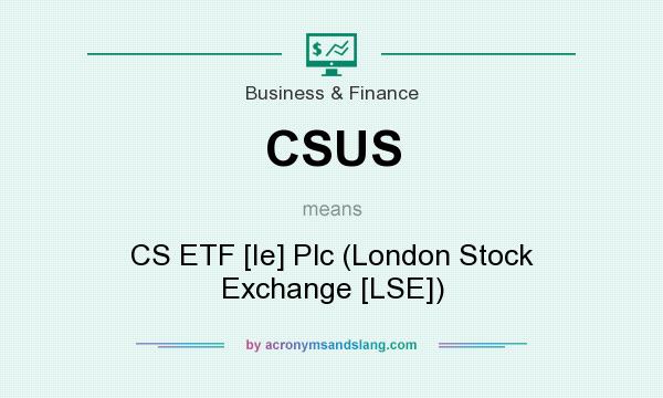What does CSUS mean? It stands for CS ETF [Ie] Plc (London Stock Exchange [LSE])