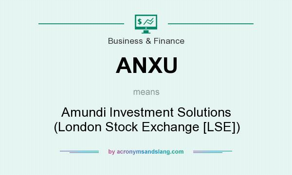 What does ANXU mean? It stands for Amundi Investment Solutions (London Stock Exchange [LSE])