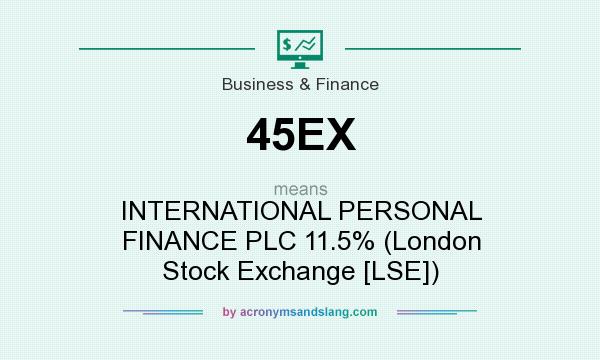 What does 45EX mean? It stands for INTERNATIONAL PERSONAL FINANCE PLC 11.5% (London Stock Exchange [LSE])