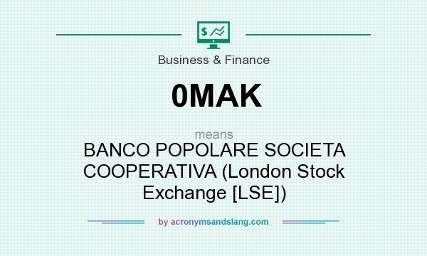 What does 0MAK mean? It stands for BANCO POPOLARE SOCIETA COOPERATIVA (London Stock Exchange [LSE])