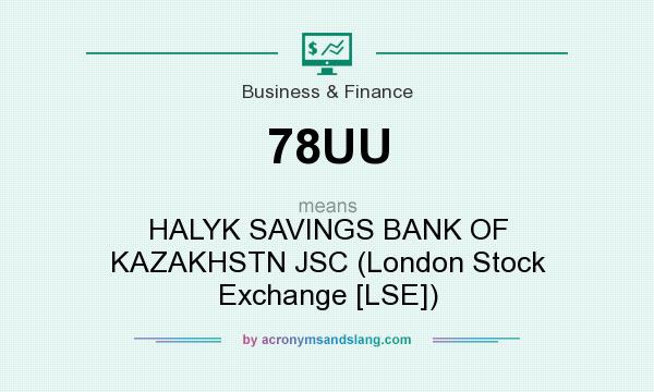 What does 78UU mean? It stands for HALYK SAVINGS BANK OF KAZAKHSTN JSC (London Stock Exchange [LSE])