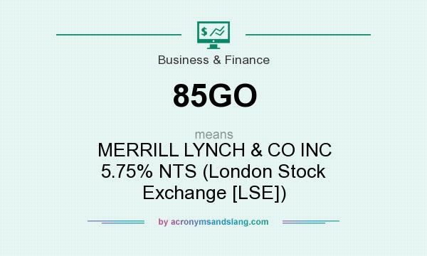 What does 85GO mean? It stands for MERRILL LYNCH & CO INC 5.75% NTS (London Stock Exchange [LSE])