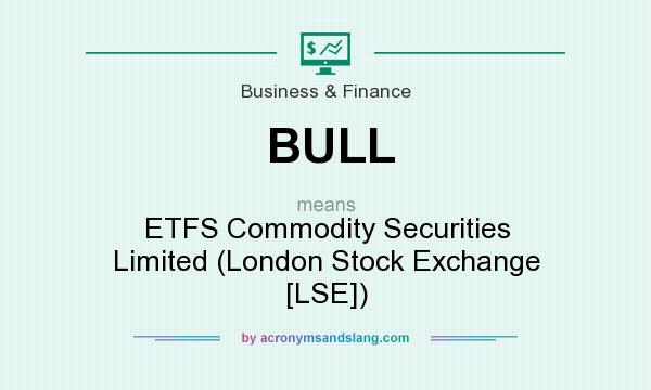 What does BULL mean? It stands for ETFS Commodity Securities Limited (London Stock Exchange [LSE])