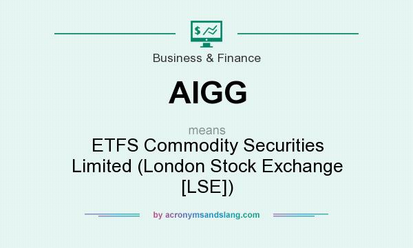 What does AIGG mean? It stands for ETFS Commodity Securities Limited (London Stock Exchange [LSE])