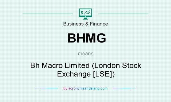 What does BHMG mean? It stands for Bh Macro Limited (London Stock Exchange [LSE])