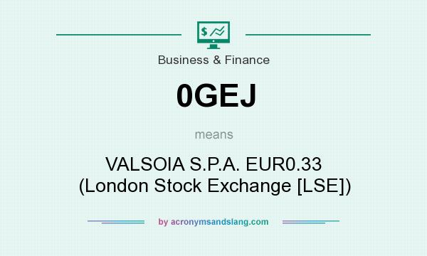 What does 0GEJ mean? It stands for VALSOIA S.P.A. EUR0.33 (London Stock Exchange [LSE])